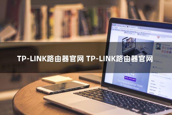 TP-LINK路由器官网(TP-LINK路由器官网)